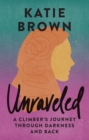 Image for Unraveled: A Climber&#39;s Journey Through Darkness and Back