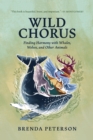 Image for Wild chorus: finding harmony with whales, wolves, and other animals