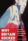 Image for Why Britain Rocked: How Rock Became Roll and Took Over the World