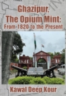 Image for Ghazipur, The Opium Mint: From 1820 to the Present