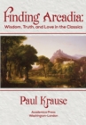 Image for Finding Arcadia: Wisdom, Truth, and Love in the Classics