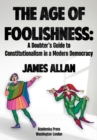 Image for The Age of Foolishness: A Doubter&#39;s Guide to Constitutionalism in a Modern Democracy