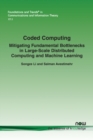 Image for Coded computing  : mitigating fundamental bottlenecks in large-scale distributed computing and machine learning