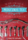 Image for The good living guide to medicinal tea: 50 ways to brew the cure for what ails you