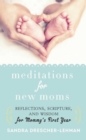 Image for Meditations for New Moms: Reflections, Scripture, and Wisdom for Mommy&#39;s First Year