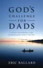 Image for God&#39;s Challenge for Dads: A 90-Day Devotional Experiencing God&#39;s Truths