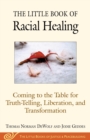 Image for The little book of racial healing: coming to the table for truth-telling, liberation, and transformation