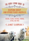 Image for The good living guide to keeping sheep and other fiber animals  : hosuing feeding, shearing, spinning, dyeing, and more