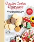 Image for Creative cookie decorating for everyone  : buttercream frosting recipes, designs, and tips for every occasion
