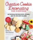 Image for Creative Cookie Decorating for Everyone: Buttercream Frosting Recipes, Designs, and Tips for Every Occasion