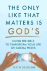 Image for The Only Like That Matters Is God&#39;s : Using the Bible to Transform Your Life on Social Media