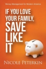 Image for If You Love Your Family, Save Like It : Money Management for Modern America
