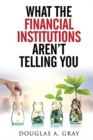 Image for What the financial institutions aren&#39;t telling you!  : a six-step action plan to outsmart the banks...while on your road to financial success!