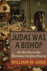Image for Judas Was a Bishop : An Old Man in His Reforming Catholic Church