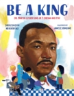 Image for Be a King: Dr. Martin Luther King Jr.&#39;s Dream and You