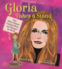 Image for Gloria takes a stand: how Gloria Steinem listened, wrote, and changed the world