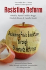Image for Resisting reform: reclaiming public education through grassroots activism