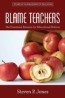 Image for Blame Teachers : The Emotional Reasons for Educational Reform