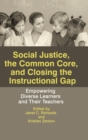 Image for Social Justice, The Common Core, and Closing the Instructional Gap : Empowering Diverse Learners and Their Teachers
