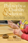 Image for Philosophy as disability &amp; exclusion: the development of theories on blindness, touch and the arts in England, 1688-2010