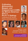 Image for Cultivating achievement, respect, and empowerment (CARE) for African American girls in pre-K-12 settings: implications for access, equity and achievement