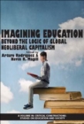 Image for Imagining Education : Beyond the Logic of Global Neoliberal Capitalism