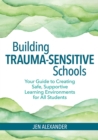Image for The trauma-sensitive school  : building skills for all students in safe, supportive learning environments