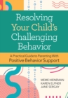 Image for Resolving Your Child&#39;s Challenging Behavior: A Practical Guide to Parenting With Positive Behavior Support