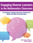 Image for Engaging diverse learners in the mathematics classroom  : a functional language awareness approach for middle and high school educators