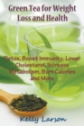Image for Green Tea for Weight Loss : Detox, Boost Immunity, Lower Cholesterol, Increase Metabolism, Burn Calories and More