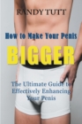 Image for How to Make Your Penis BIGGER : The Ultimate Guide to Effectively Enhancing Your Penis