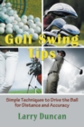 Image for Golf Swing Tips : Simple Techniques to Drive the Ball for Distance and Accuracy