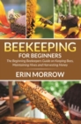 Image for Beekeeping For Beginners: The Beginning Beekeepers Guide on Keeping Bees, Maintaining Hives and Harvesting Honey
