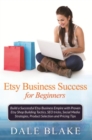 Image for Etsy Business Success For Beginners: Build a Successful Etsy Business Empire with Proven Etsy Shop Building Tactics, SEO tricks, Social Media Strategies, Product Selection and Pricing Tips