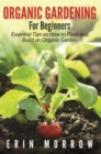 Image for Organic Gardening For Beginners: Essential Tips on How to Plant and Build an Organic Garden