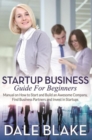 Image for Startup Business Guide For Beginners: Manual on How to Start and Build an Awesome Company, Find Business Partners and Invest in Startups