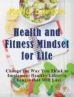 Image for Health and Fitness Mindset for Life (Large Print) : Change the Way You Think to Implement Healthy Lifestyle Changes that Will Last