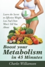 Image for Boost Your Metabolism in 45 Minutes : Learn the Secret to Effective Weight Loss Fad Diets Won&#39;t Tell You About