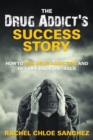 Image for A Drug Addict&#39;s Success Story : How to End Drug Addiction and Get Life Back On Track