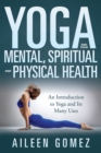 Image for Yoga and Your Mental, Spiritual and Physical Health : An Introduction to Yoga and Its Many Uses