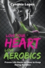 Image for Love Your Heart, Love Aerobics : Proven Life Hacks on How to Keep Doing Aerobics