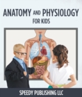 Image for Anatomy And Physiology For Kids: Children&#39;s Anatomy &amp; Physiology Books Edition