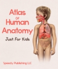 Image for Atlas Of Human Anatomy Just For Kids