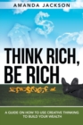 Image for Think Rich, Be Rich : A Guide on How to Use Creative Thinking to Build Your Wealth