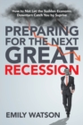 Image for Preparing for the Next Great Recession : How to Not Let the Sudden Economic Downturn Catch You by Suprise
