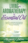 Image for Living with Aromatherapy and Essential Oil : How Aromatherapy and Essential Oils Enhance Your Emotional and Physical Wellbeing
