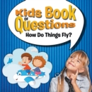 Image for Kids Book of Questions : How Do Things Fly?