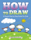 Image for How To Draw : A Simple Step by Step Guide For Kids