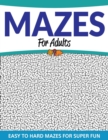 Image for Mazes For Adults : Easy to Hard Mazes For Super Fun