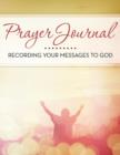Image for Prayer Journal : Recording Your Messages to God